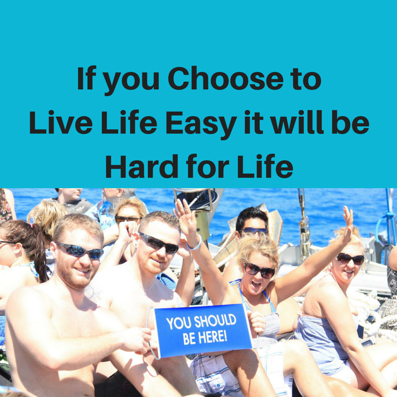 If you choose to live life easy it will be hard for life