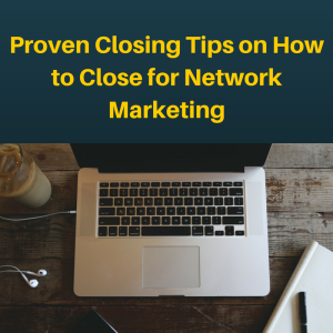 Closing tips, how to close, how to close in network marketing, sales tips