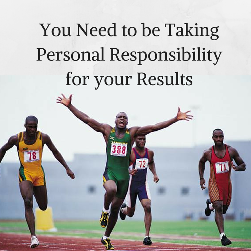 You Need to be Taking Personal Responsibility for your Results, personal responsibility, taking personal responsibility, personal responsibility, take personal responsibility