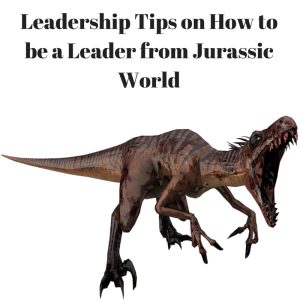 Leadership Tips on How to be a Leader from Jurassic world