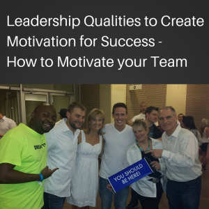 Leadership qualities to create motivation for success how to motivate your team