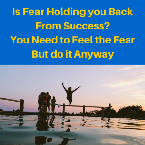 Is Fear Holding you Back, feel the fear but do it anyway, feel the fear and do it anyway