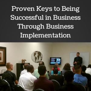 Proven Keys to Being Successful in business, business implementation, highly successful entrepreneurs