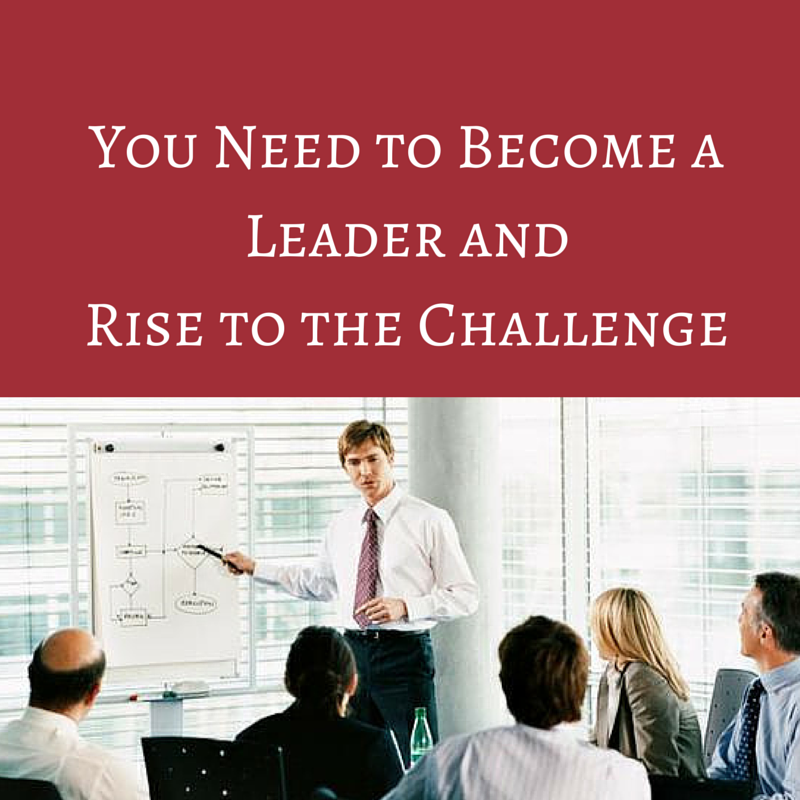You Need to Become a Leader and Rise to the challenge, how to become a leader, becoming a leader, lead by example, how to become a leader, become a leader
