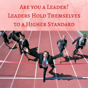 Are you a Leader- Leaders Hold Themselves to a higher standard, higher standards, leadership, network marketing tips