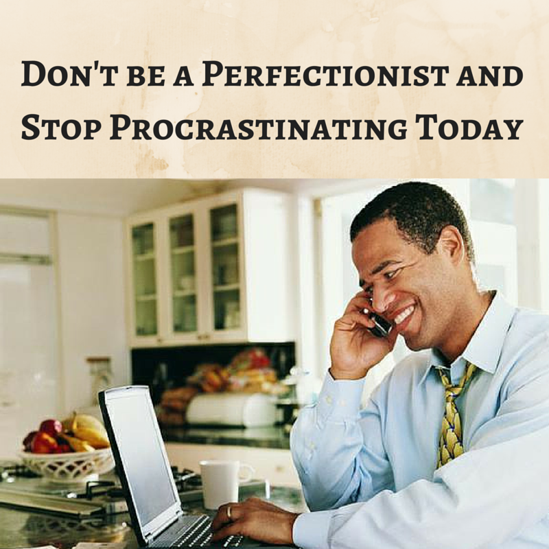Don't be a Perfectionist and Stop Procrastinating, take action,