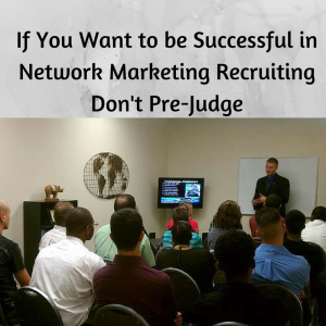 If You Want to be Successful in Network Marketing Recruiting Don't Pre-Judge, network marketing recruiting, don't pre-judge, presort, pre-judge
