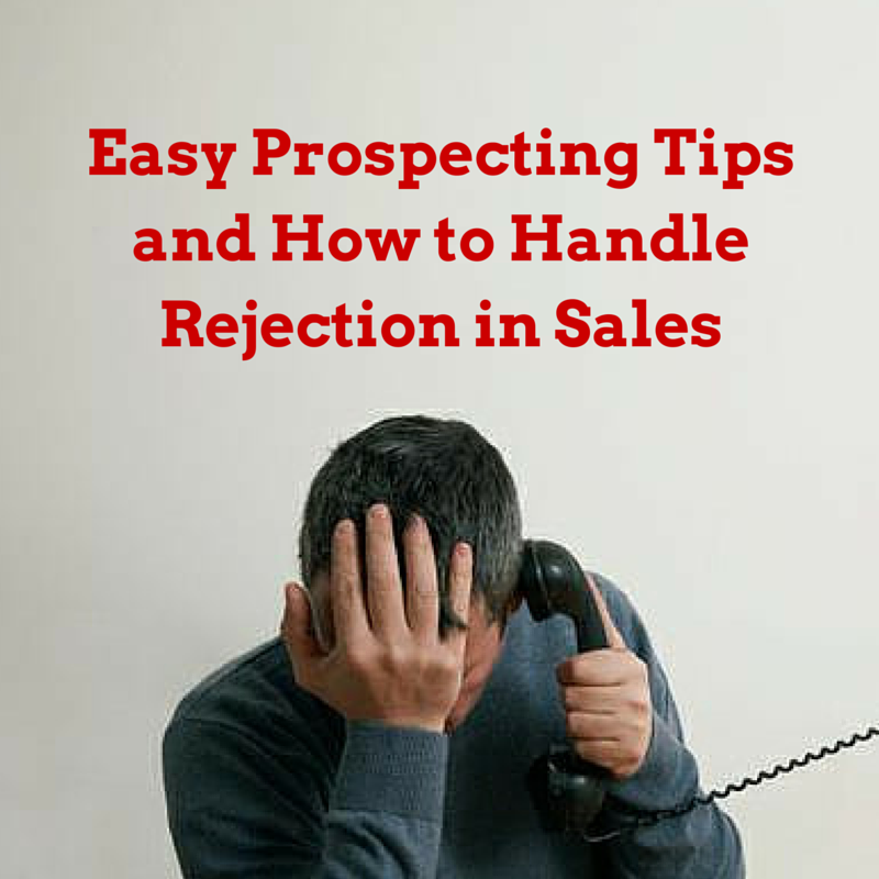 Easy Prospecting Tips and How to Handle Rejection in Sales, how to deal with rejection, rejection in sales, prospecting in sales, prospecting tips, how to handle rejection