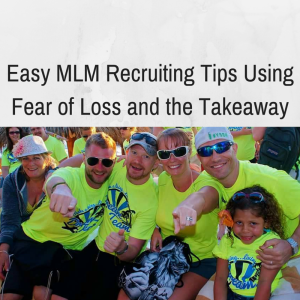 Easy MLM Recruiting Tips Using Fear of Loss and the Takeaway, network marketing recruiting, mlm tips, recruiting tips
