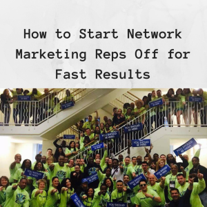 How to start network marketing reps off for fast results, network marketing training, network marketing business, network marketing opprotunity