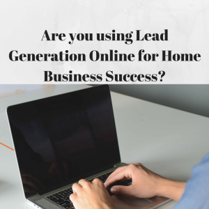 Are you using Lead Generation Online for Home Business Success, email list, attraction marketing, lead generation strategy, 
