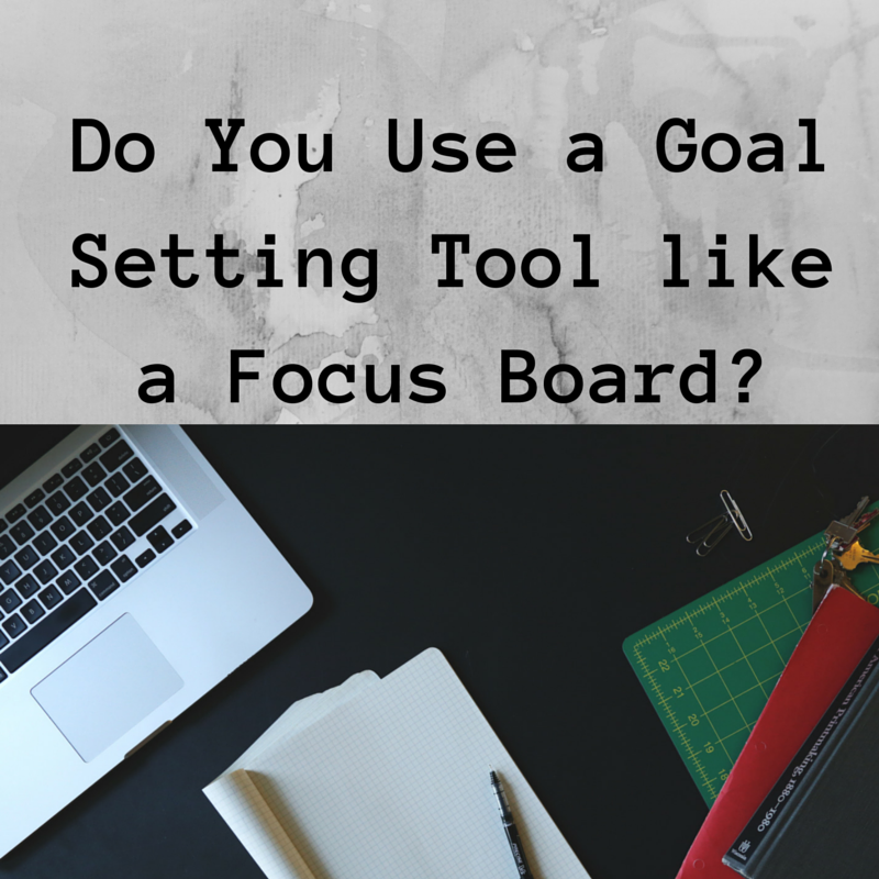 Do You Use a Goal Setting Tool like a Focus Board, goals, goal setting, goal planning worksheet,