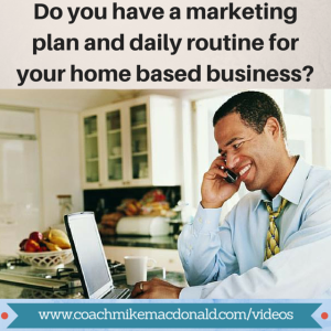 Do you have a marketing plan and daily routine for your home based business, home business, daily habits, daily routine, marketing plan, home based business