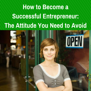 How to Become a Successful Entrepreneur- The Attitude You Need to Avoid, successful entrepreneurs, the attitude, we will see what happens, mindset, 