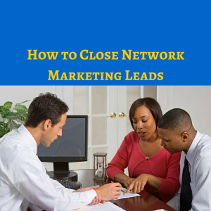 How to Close Network Marketing Leads, how to close, network marketing leads, closing techniques in network marketing, 