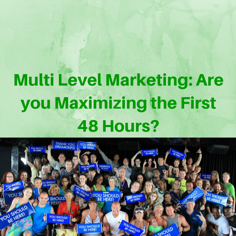 Multi Level Marketing Are you Maximizing the First 48 hours?