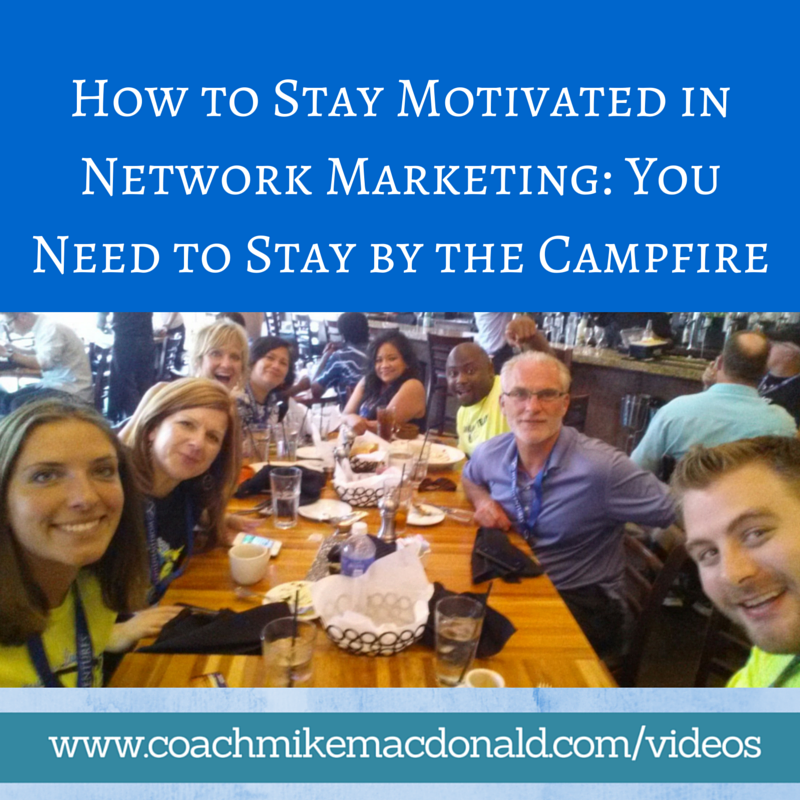 How to Stay Motivated in Network Marketing- You Need to Stay by the Campfire, staying motivated, how to stay motivated, stay motivated, staying motivated, network marketing business,