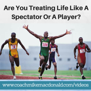 Are you treating life like a spectator or a player, spectator sport, success, success tips,