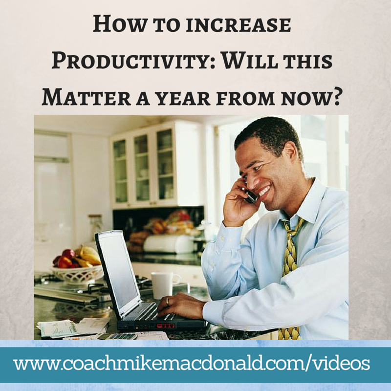 Easy Effective Ways How to Increase Productivity- Will This Matter a Year From Now, increasing productivity, increase productivity, increase your productivity, how to increase your productivity, will this matter a year from now,