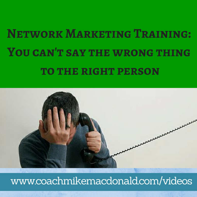 Network Marketing Training You can't say the wrong thing to the right person, network marketing training tips, network marketing tips and training,