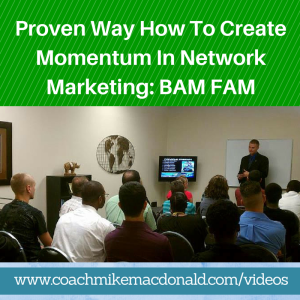 Proven Way How To Create Momentum In Network Marketing - BAM FAM, how to create momentum, how to create momentum in network marketing, momentum in network marketing, BAM FAM, creating momentum