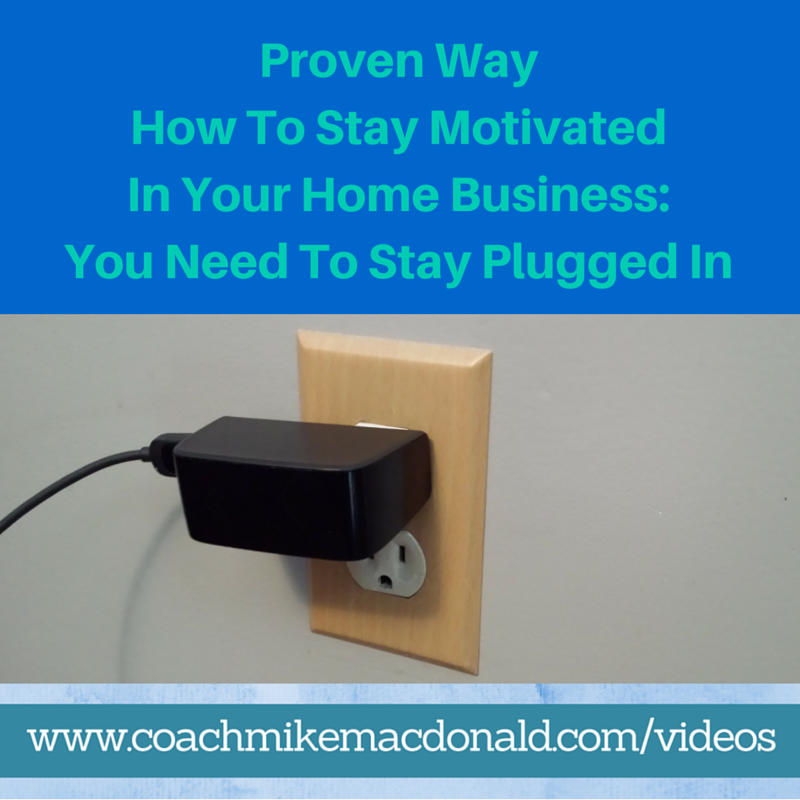 Proven way how to stay motivated in your home business: you need to stay plugged in, motivation, motivating, how to stay motivated, home business,