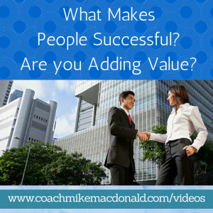 What Makes People Successful Are you Adding Value, add value, adding value, what makes people successful