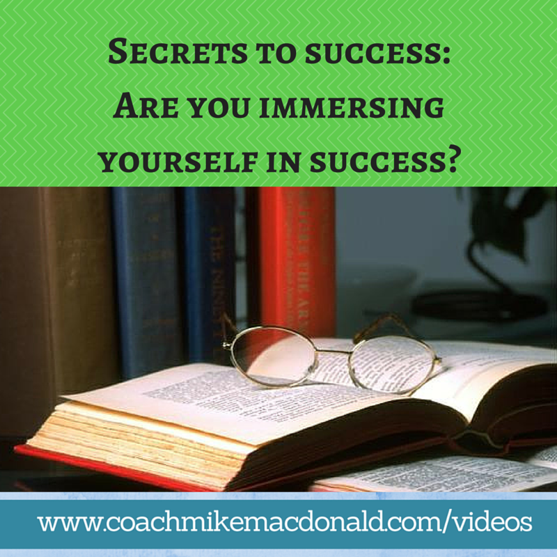 Secrets to success Are you immersing yourself in success, secrets of success, secrets to success, success secrets, leadership development