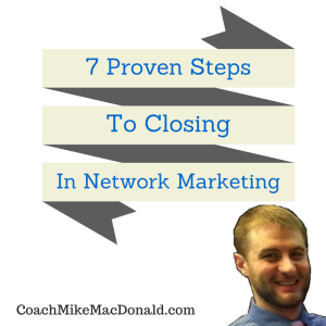 7 Proven Steps To Closing In Network Marketing