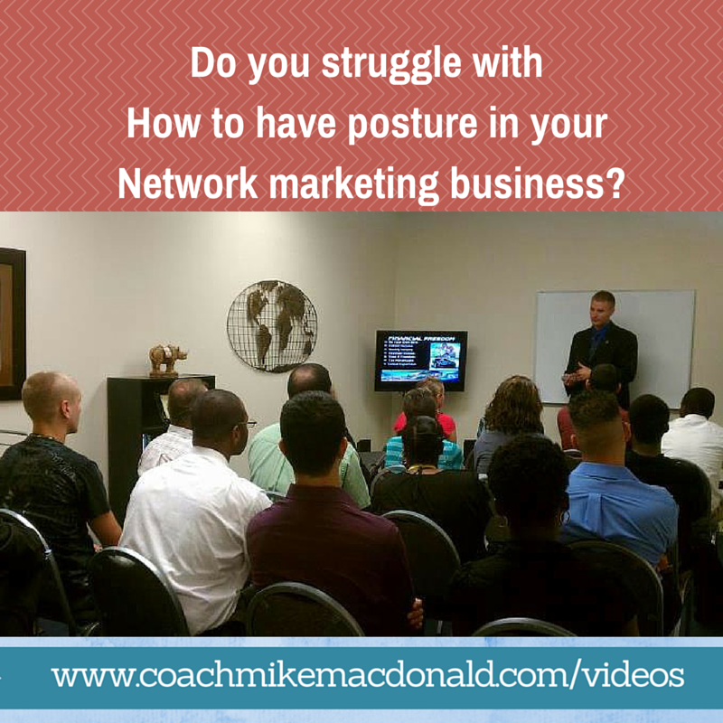 Do you struggle with how to have posture in your network marketing business, building your network marketing business, posture, how to have posture, having posture, posture