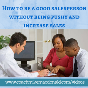 How to be a good salesperson without being pushy and increase sales, how to be a good sales person, how to be a good salesman, increase sales, how to increase sales, increasing sales