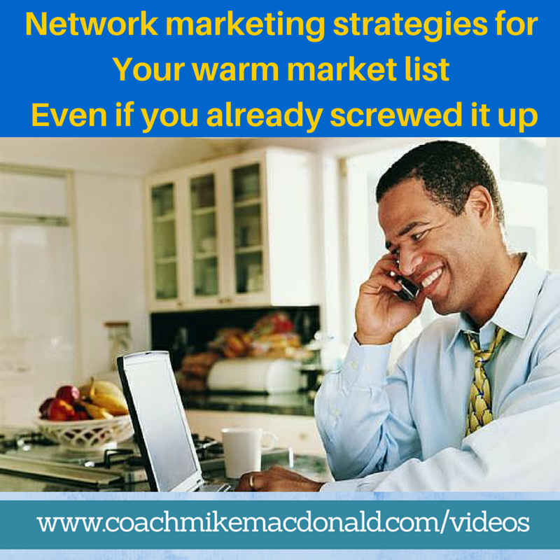 Network marketing strategies for your warm market list even if you already screwed it up, warm market, warm market prospecting, warm market recruiting