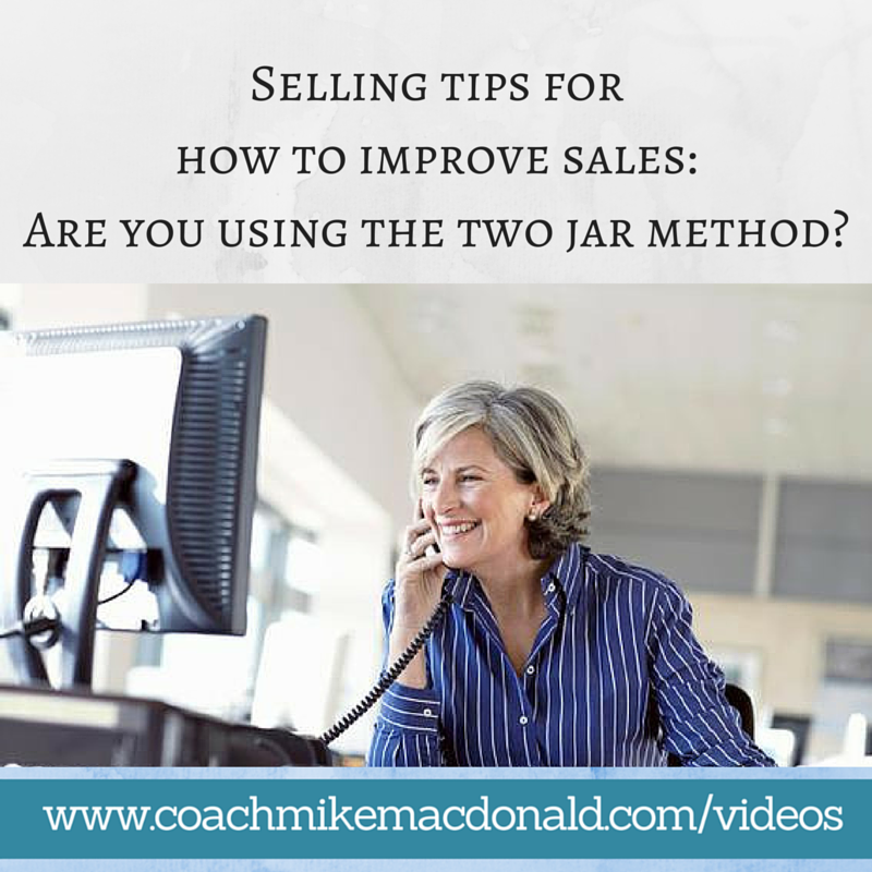 Selling tips for how to improve sales- Are you using the two jar method, sales training, sales tips, how to increase sales, how to improve sales,