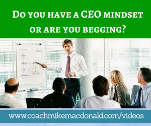 Do you have a CEO mindset or are you begging, Network marketing training, mindset, leadership mindset, success mindset