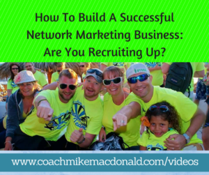 How to build a successful network marketing business- Are you recruiting up, recruiting up, network marketing recruiting, network marketing training