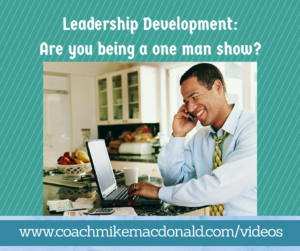 Leadership Development- Are you being a one man show, don't be a hero, dont be a hero, leadership development coaching, 