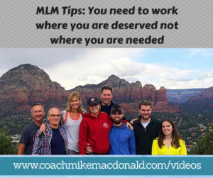 MLM Tips- You need to work where you are deserved not where you are needed, mlm tips, mlm training, mlm success, mlm leadership, mlm leadership training