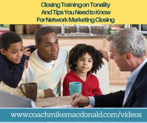 Closing training on tonality and tips you need to know for network marketing closing, how to close, tips on closing, closing tips, network marketing closing, closing in network marketing