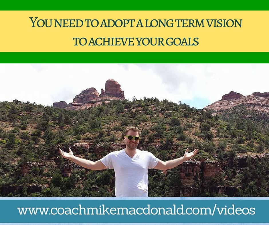 You need to adopt a long term vision to achieve your goals, long term vision, achieve your goals, achieving your goals