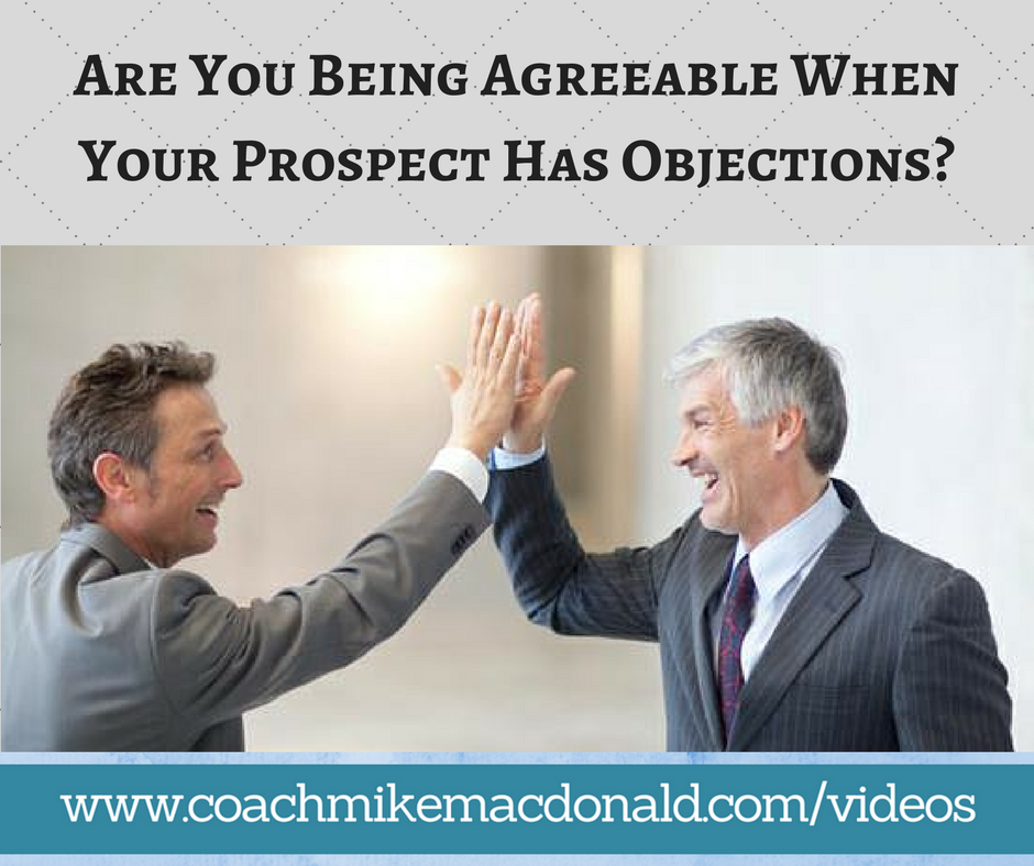 Are You Being Agreeable When Your Prospect Has Objections, prospecting tips, team building, closing tips, network marketing training, network marketing tips