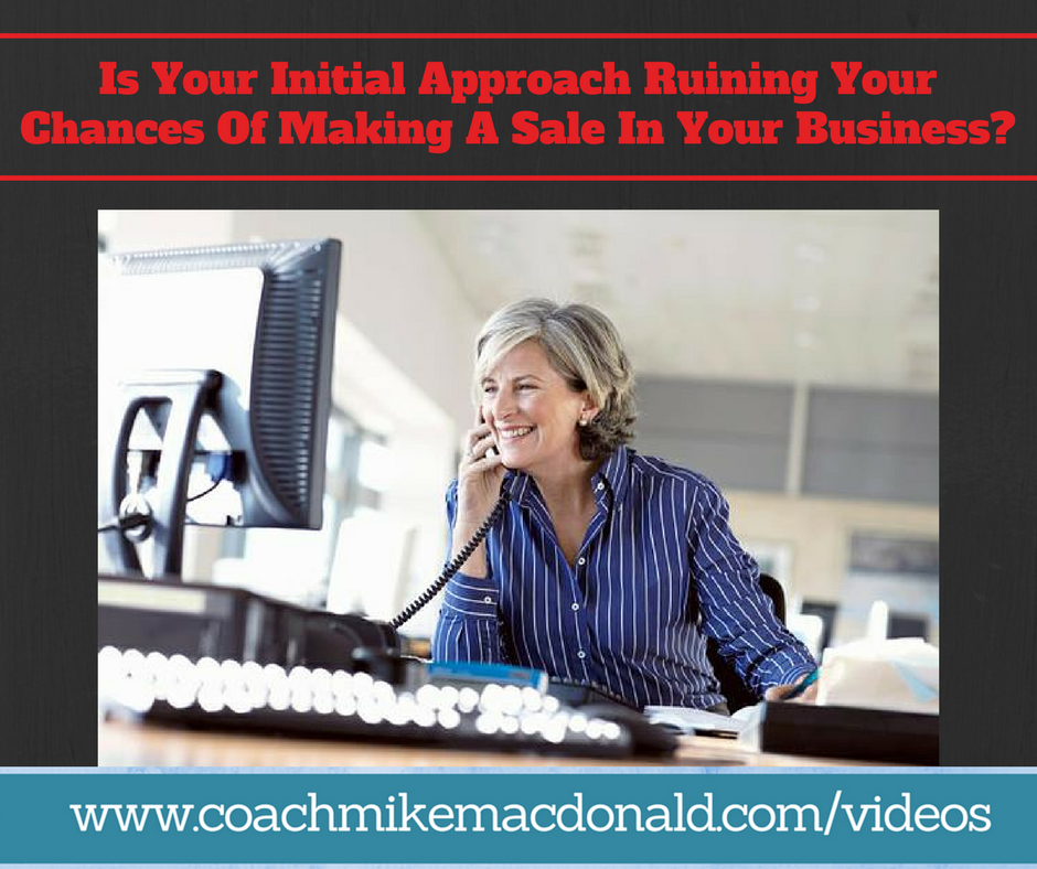 Is Your Initial Approach Ruining Your Chances Of Making A Sale In Your Business-