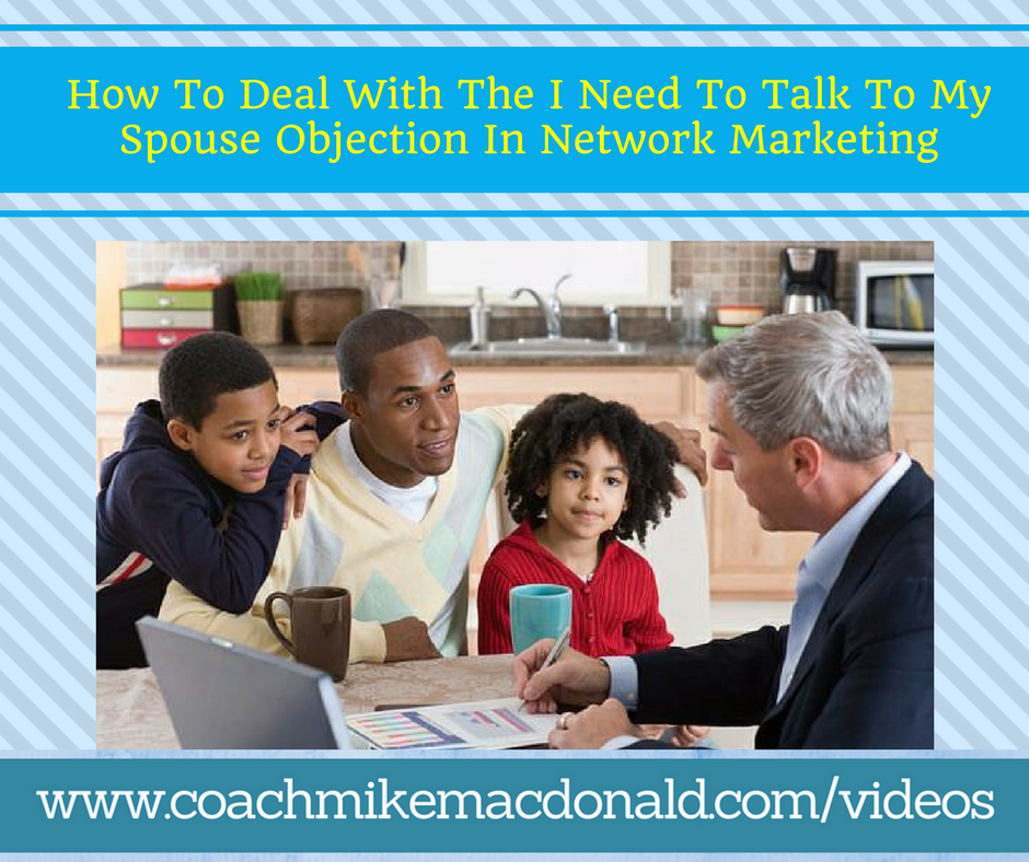How To Deal With The I Need To Talk To My Spouse Objection In Network Marketing, I need to talk to my wife, I need to talk to my husband, I need to talk to my spouse, I need to talk to my spouse concern, I need to talk to my spouse objection