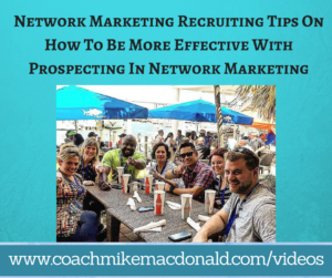 Network Marketing Recruiting Tips On How To Be More Effective With Prospecting In Network Marketing, network marketing recruiting, network marketing recruiting tips, prospecting in network marketing, network marketing prospecting, network marketing recruiting, recruiting in network marketing