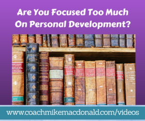 Are you focused too much on personal development, leadership development, mindset, learning mode