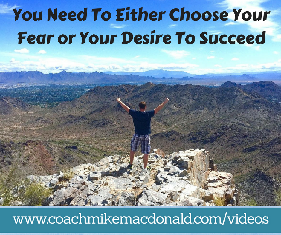 You need to either choose your fear or your desire to succeed, fear, fear vs desire, fear or desire, desire to succeed