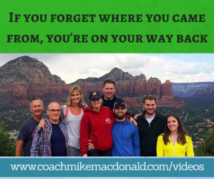 If you forget where you came from, you're on your way back, goals, success, business, home business, leadership, leadership development 
