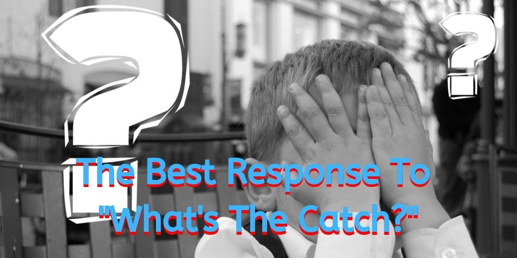 How to respond to what's the catch, what's the catch, what's the catch response, what's the catch answer, how to answer what's the catch
