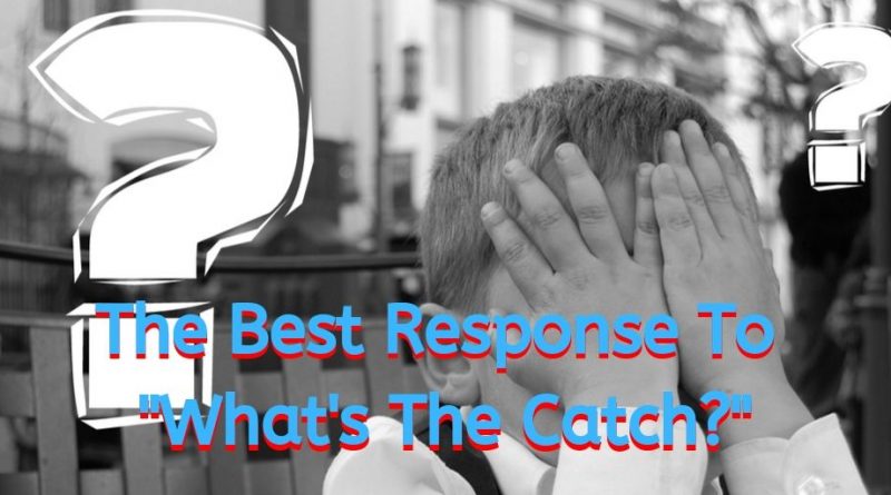 How to respond to what's the catch, what's the catch, what's the catch response, what's the catch answer, how to answer what's the catch