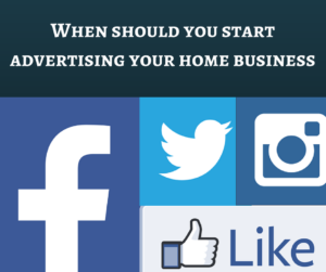 When should you start advertising your home business, advertising, advertising your home business, advertise your business, how to advertise your business, how to advertise your home business, social media, social media marketing, marketing, online marketing, facebook advertising, 