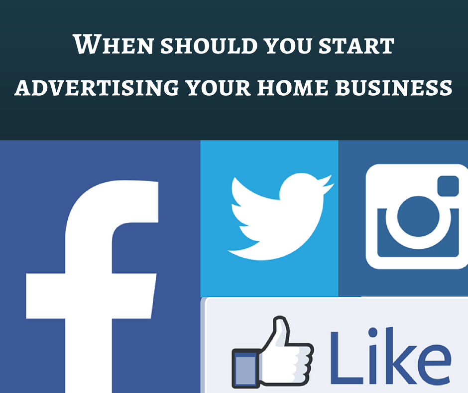 When should you start advertising your home business, advertising, advertising your home business, advertise your business, how to advertise your business, how to advertise your home business, social media, social media marketing, marketing, online marketing, facebook advertising,